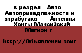  в раздел : Авто » Автопринадлежности и атрибутика »  » Антенны . Ханты-Мансийский,Мегион г.